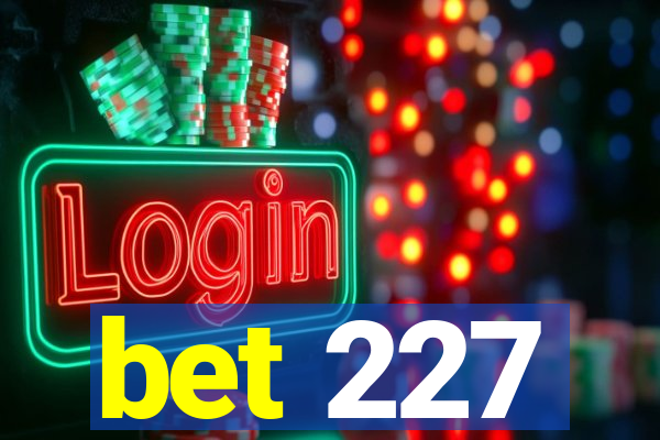 bet 227