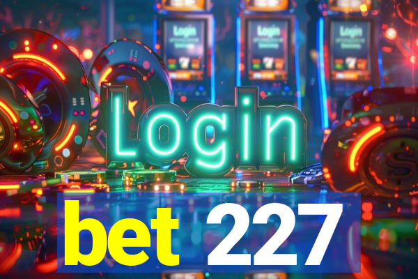 bet 227