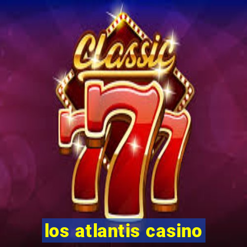 los atlantis casino