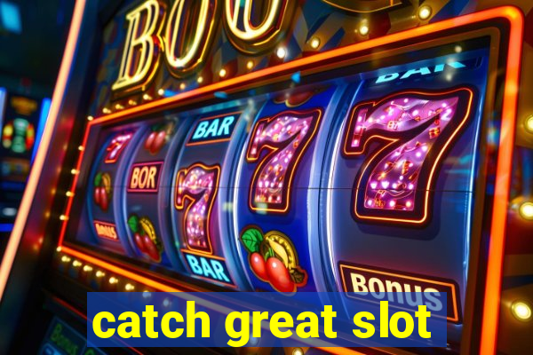 catch great slot