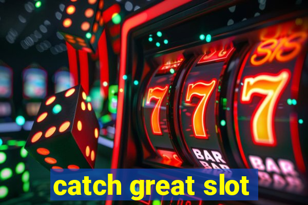 catch great slot