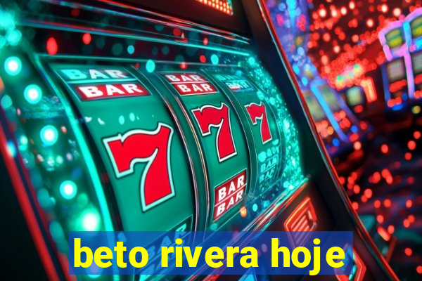 beto rivera hoje