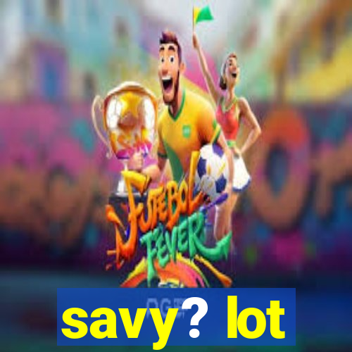 savy? lot