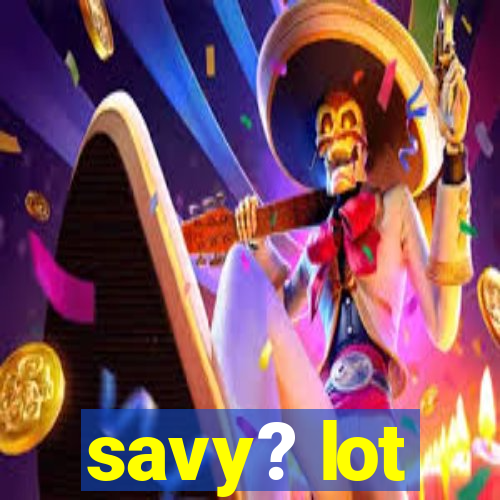 savy? lot