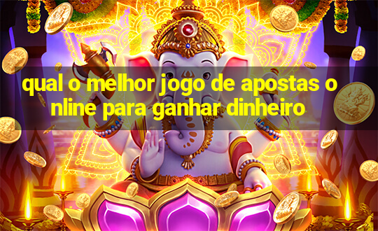 qual o melhor jogo de apostas online para ganhar dinheiro