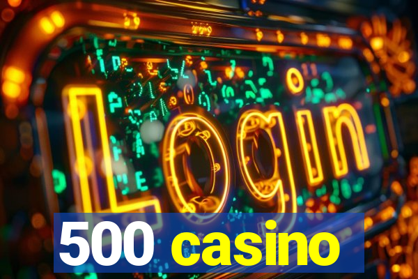 500 casino