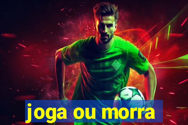 joga ou morra