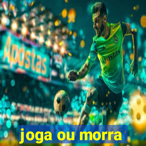 joga ou morra