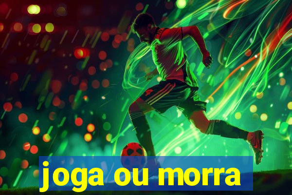 joga ou morra