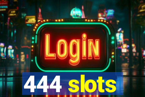 444 slots