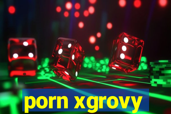 porn xgrovy