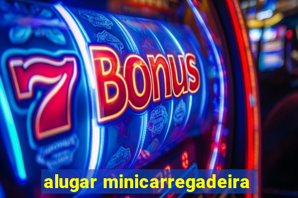 alugar minicarregadeira