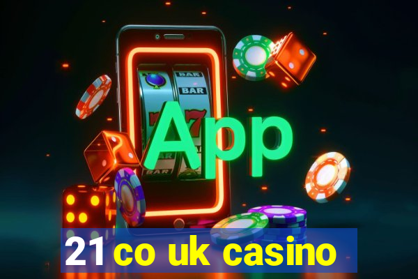 21 co uk casino