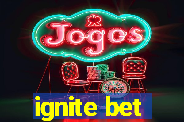 ignite bet