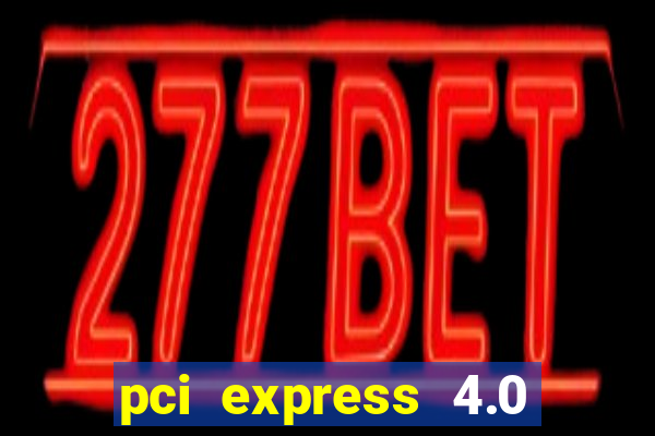 pci express 4.0 x16 slot