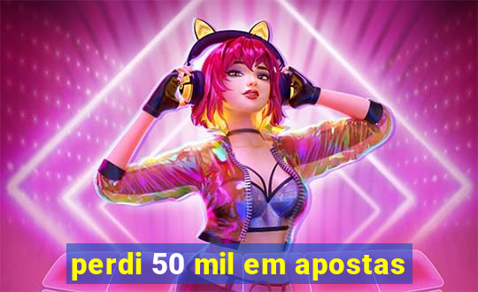 perdi 50 mil em apostas