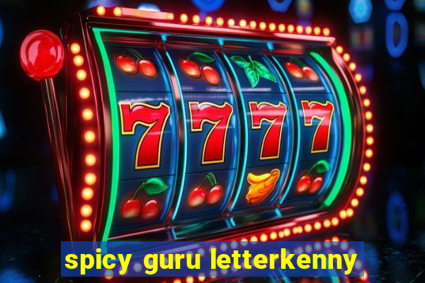 spicy guru letterkenny