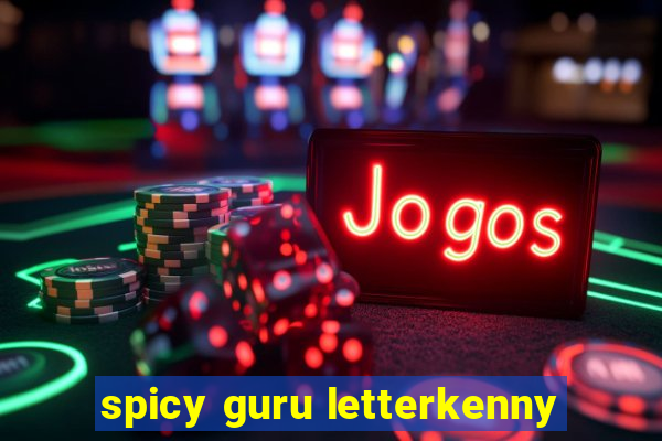 spicy guru letterkenny