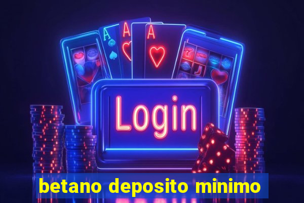 betano deposito minimo