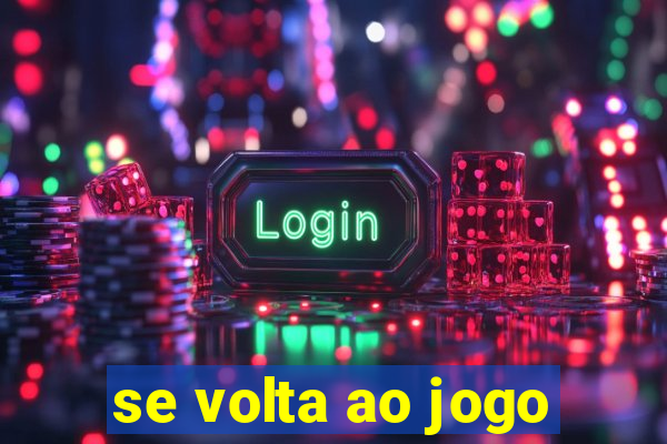 se volta ao jogo