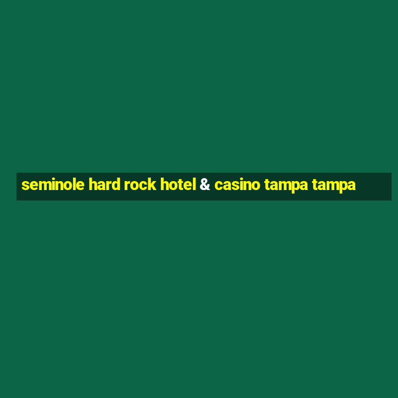 seminole hard rock hotel & casino tampa tampa