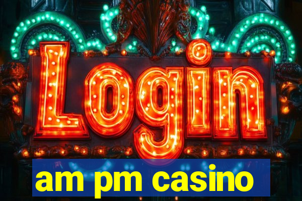 am pm casino