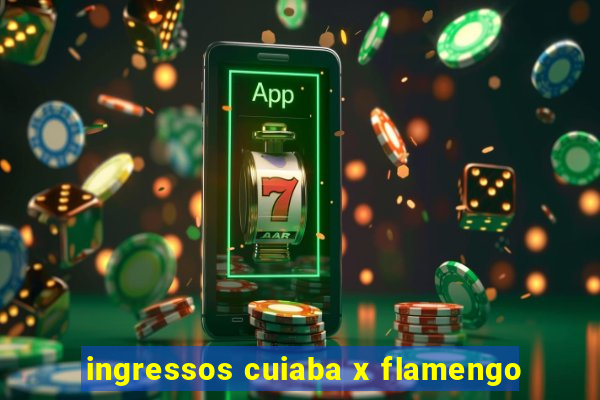 ingressos cuiaba x flamengo