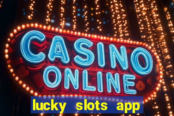 lucky slots app real money