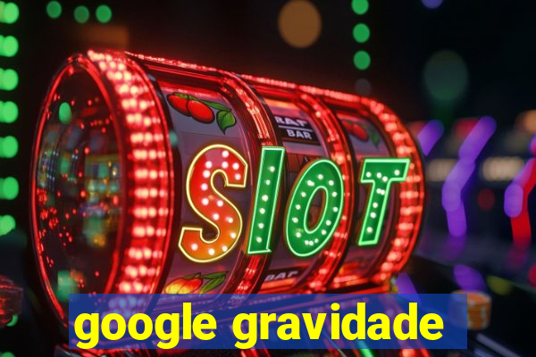 google gravidade