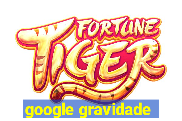 google gravidade