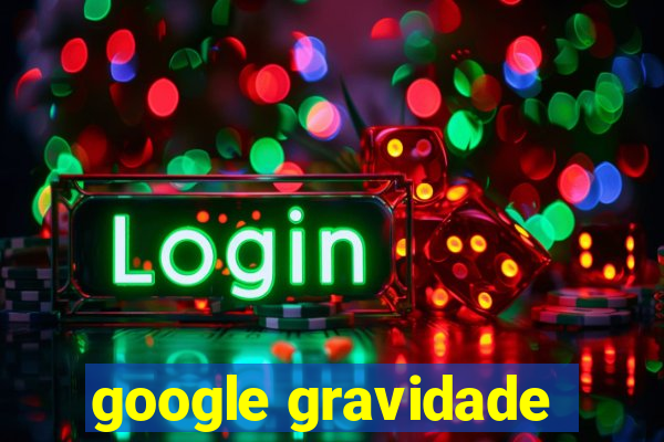 google gravidade