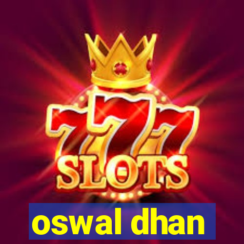 oswal dhan