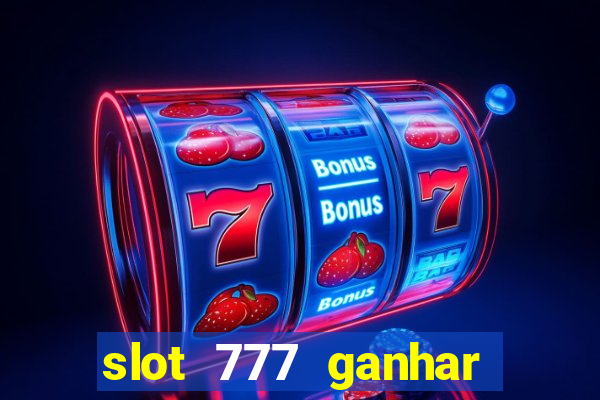 slot 777 ganhar dinheiro de verdade