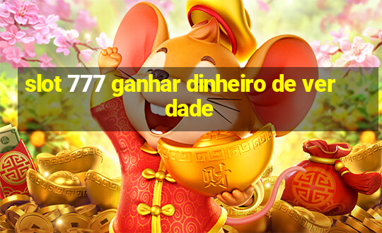 slot 777 ganhar dinheiro de verdade