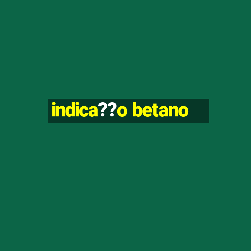 indica??o betano