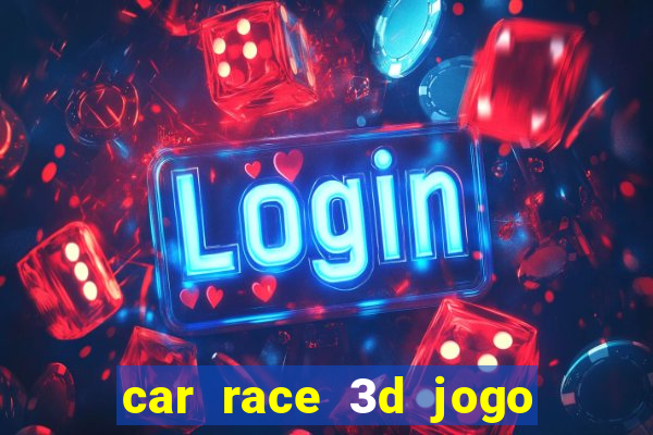 car race 3d jogo de carros