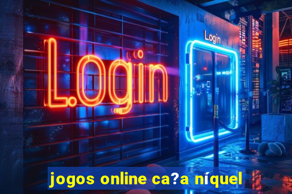 jogos online ca?a níquel