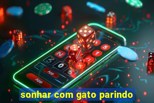 sonhar com gato parindo