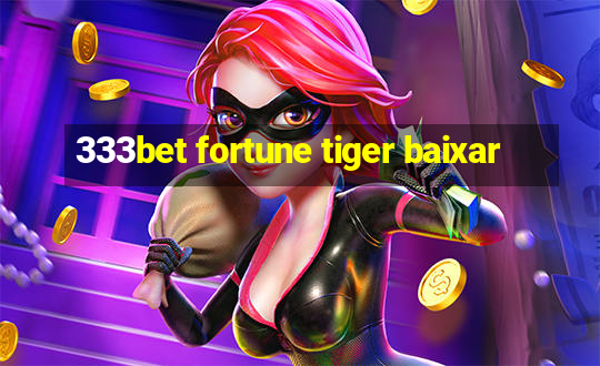 333bet fortune tiger baixar