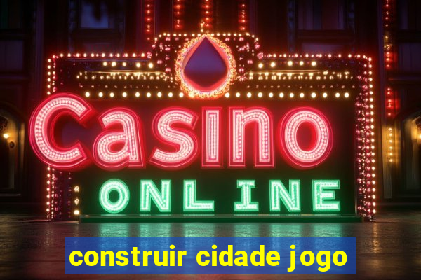 construir cidade jogo