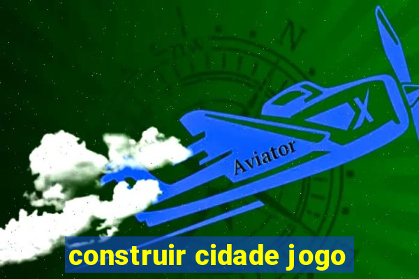 construir cidade jogo