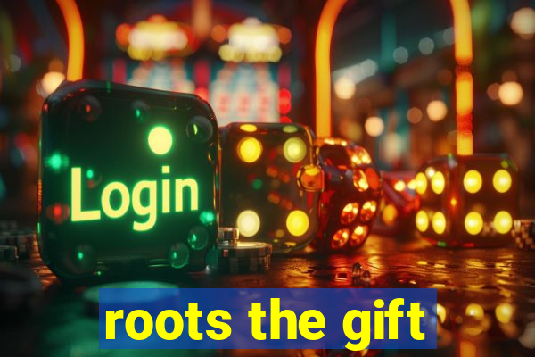 roots the gift