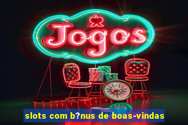 slots com b?nus de boas-vindas