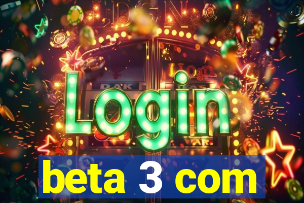 beta 3 com