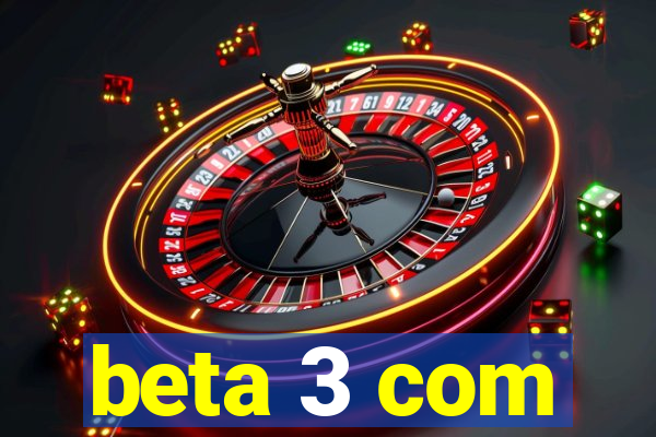 beta 3 com