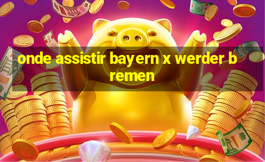 onde assistir bayern x werder bremen