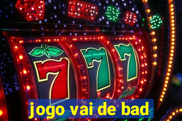 jogo vai de bad