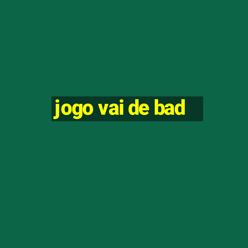 jogo vai de bad