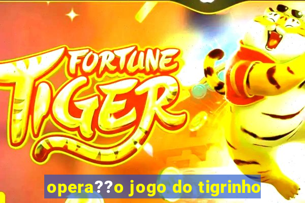 opera??o jogo do tigrinho