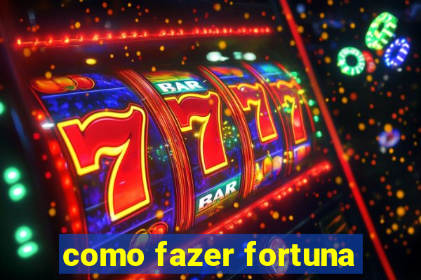 como fazer fortuna